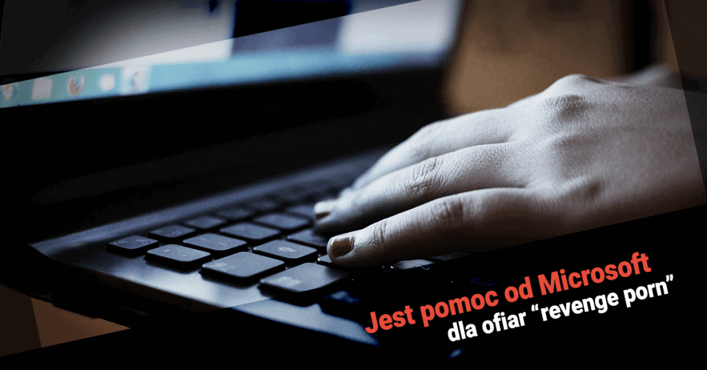 Jest pomoc od Microsoft dla ofiar „Revenge Porn”