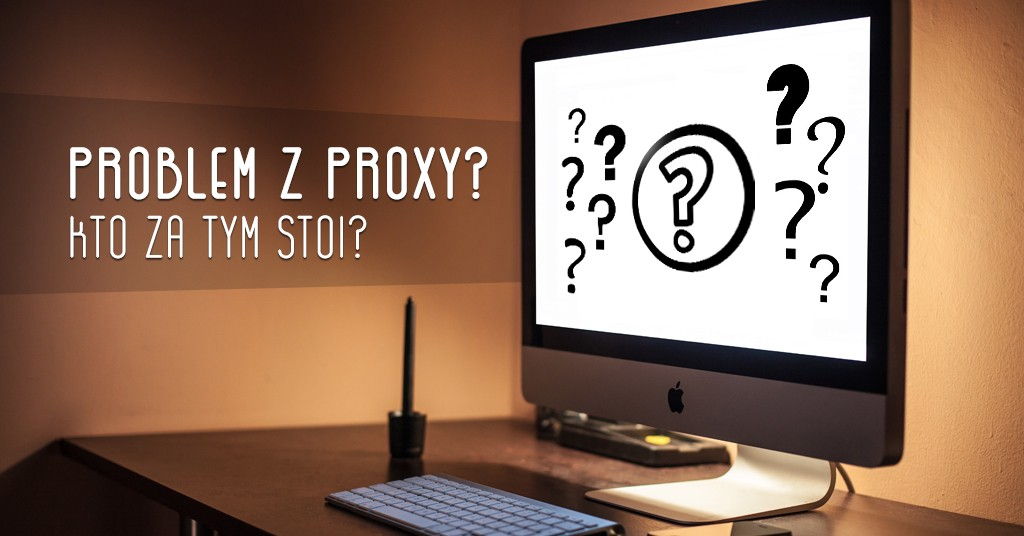 Problem z proxy – kto za tym stoi?