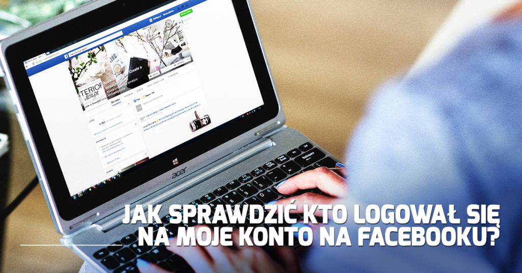 Jak sprawdzić kto logował się na moje konto na Facebooku?