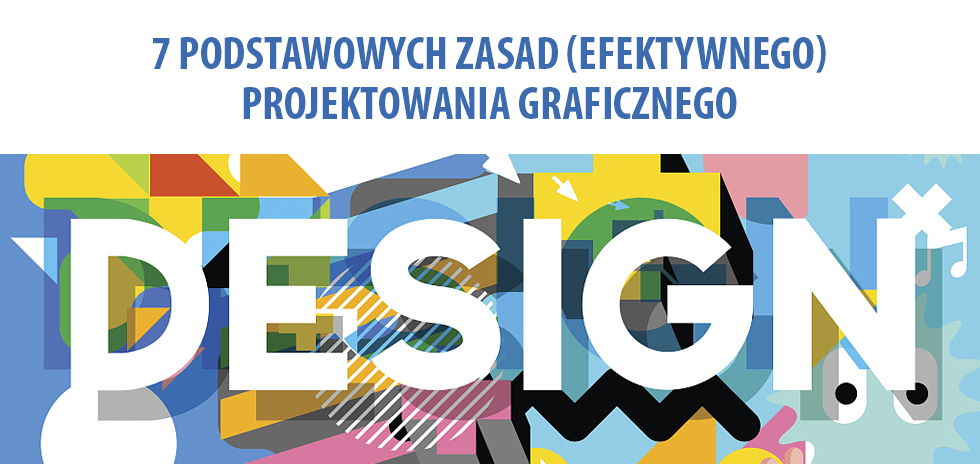 7 podstawowych zasad efektywnego projektowania graficznego