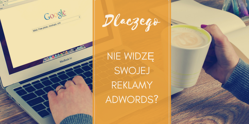 Dlaczego nie widzę swojej reklamy AdWords?