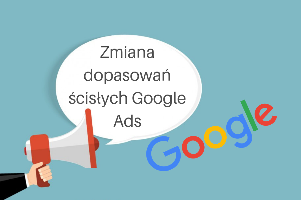 Google Ads: zmiany w dopasowaniach ścisłych – sprawdź szczegóły!