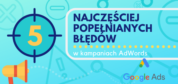 5 najczęściej popełnianych błędów w kampaniach AdWords