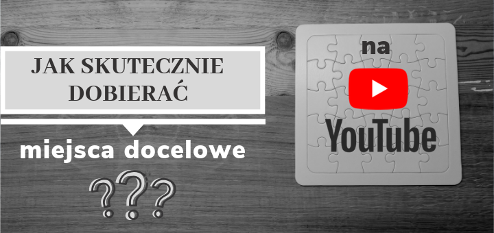 Jak skutecznie dobierać miejsca docelowe na YouTube