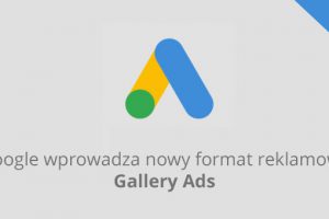 Google wprowadza nowy format reklamy Gallery Ads!