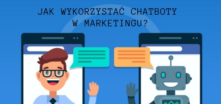 Jak wykorzystać chatboty w marketingu?